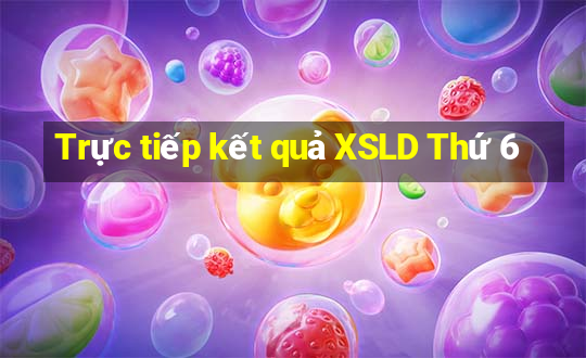 Trực tiếp kết quả XSLD Thứ 6