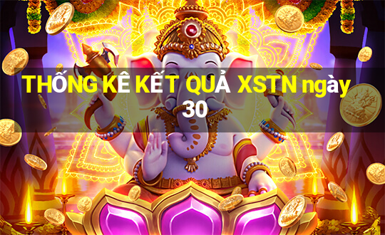 THỐNG KÊ KẾT QUẢ XSTN ngày 30