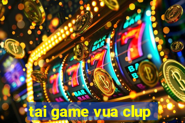 tai game vua clup