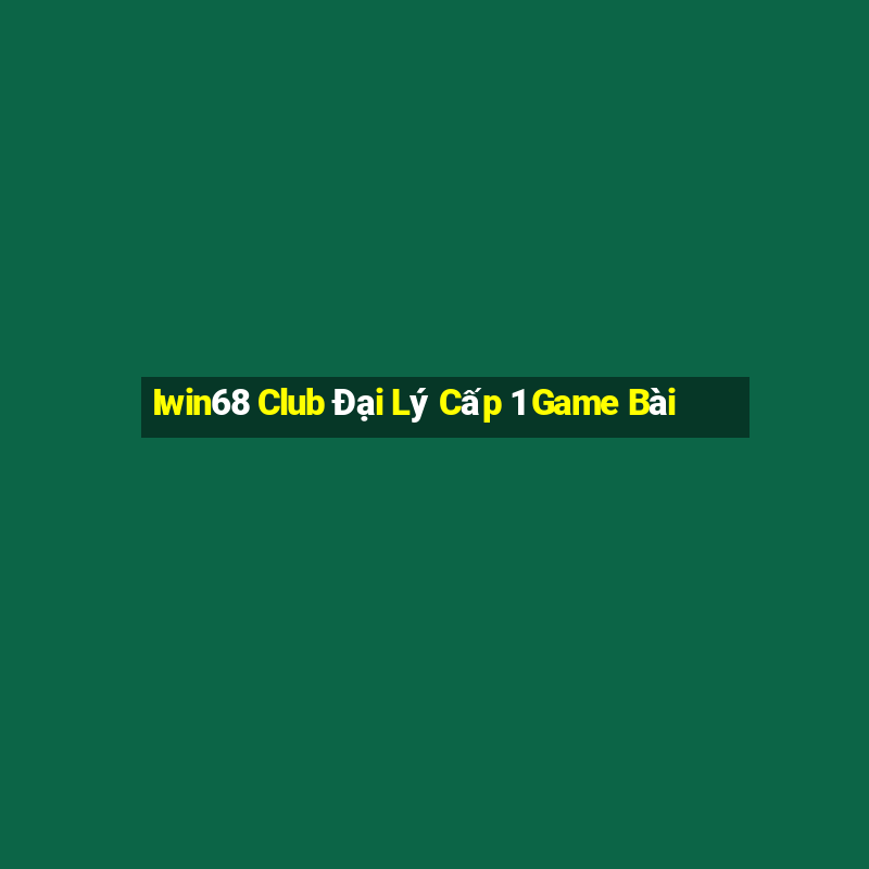 Iwin68 Club Đại Lý Cấp 1 Game Bài