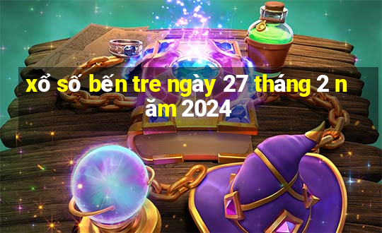 xổ số bến tre ngày 27 tháng 2 năm 2024