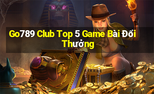 Go789 Club Top 5 Game Bài Đổi Thưởng