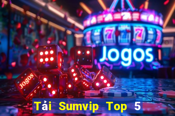 Tải Sumvip Top 5 Game Đánh Bài Đổi Thưởng