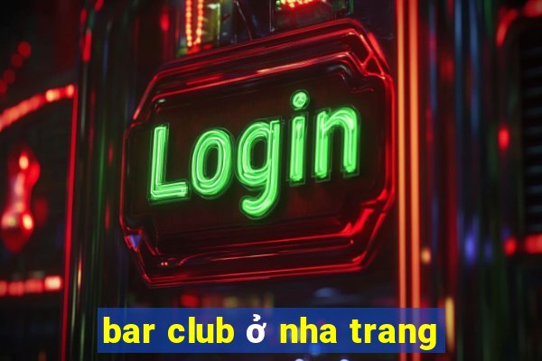 bar club ở nha trang