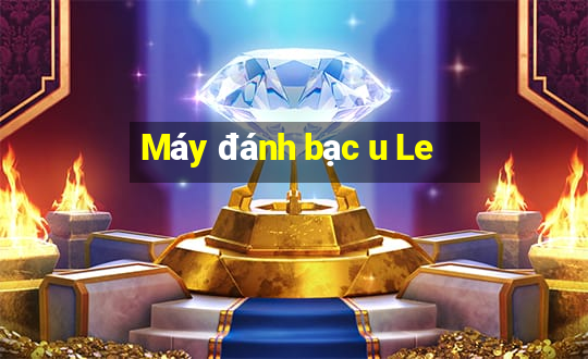 Máy đánh bạc u Le