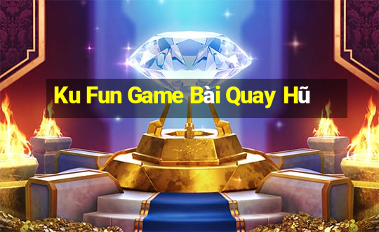 Ku Fun Game Bài Quay Hũ