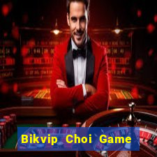 Bikvip Choi Game Đánh Bài