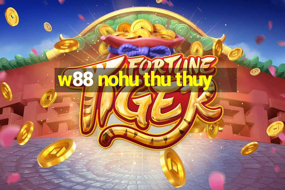 w88 nohu thu thuy