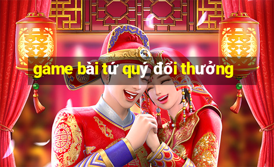 game bài tứ quý đổi thưởng