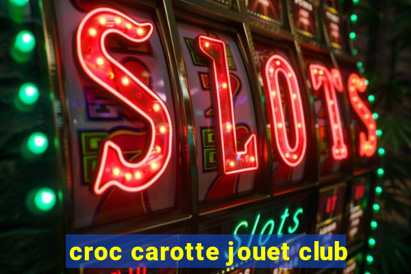 croc carotte jouet club