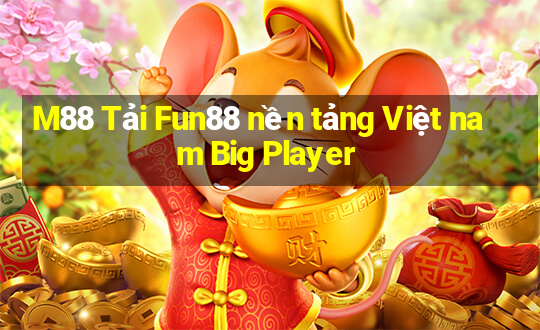 M88 Tải Fun88 nền tảng Việt nam Big Player