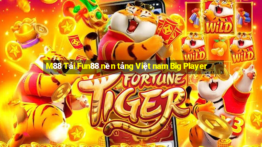 M88 Tải Fun88 nền tảng Việt nam Big Player