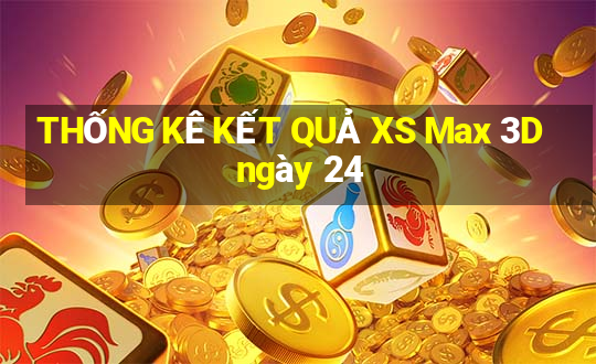 THỐNG KÊ KẾT QUẢ XS Max 3D ngày 24