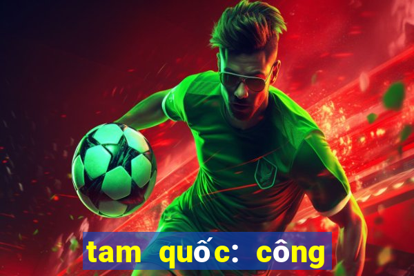 tam quốc: công thành thiên hạ