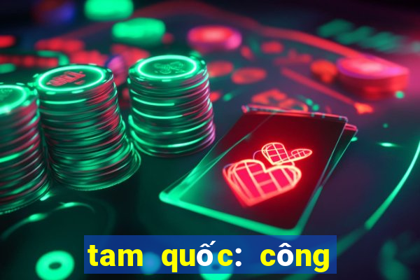 tam quốc: công thành thiên hạ