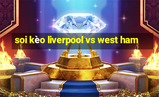 soi kèo liverpool vs west ham