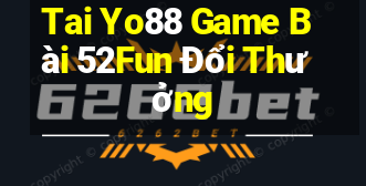 Tai Yo88 Game Bài 52Fun Đổi Thưởng