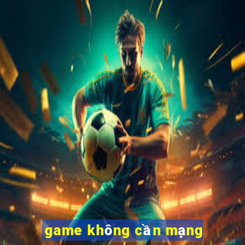 game không cần mạng