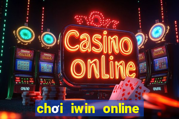 chơi iwin online trên điện thoại