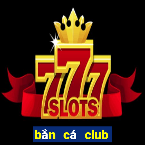 bắn cá club đổi thưởng nhanh