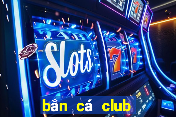 bắn cá club đổi thưởng nhanh