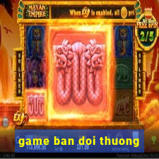 game ban doi thuong