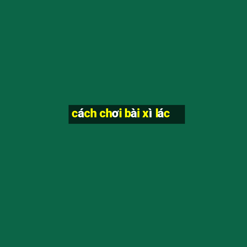 cách chơi bài xì lác