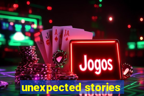 unexpected stories