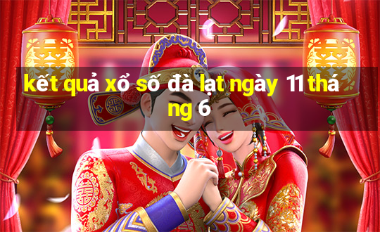 kết quả xổ số đà lạt ngày 11 tháng 6