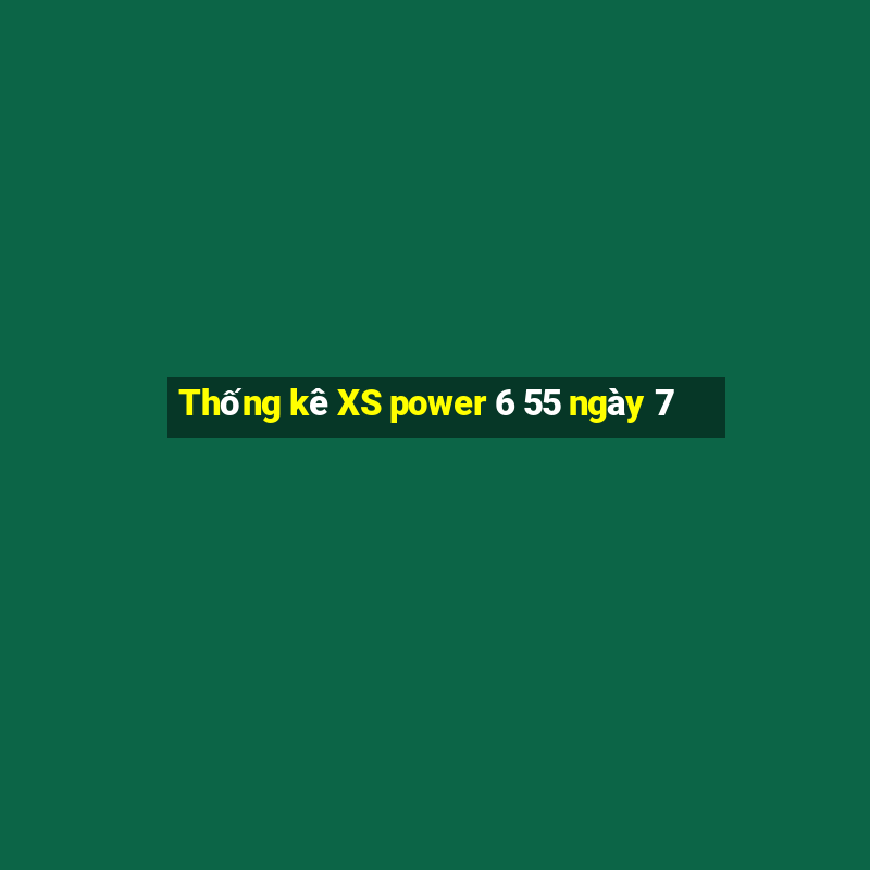 Thống kê XS power 6 55 ngày 7