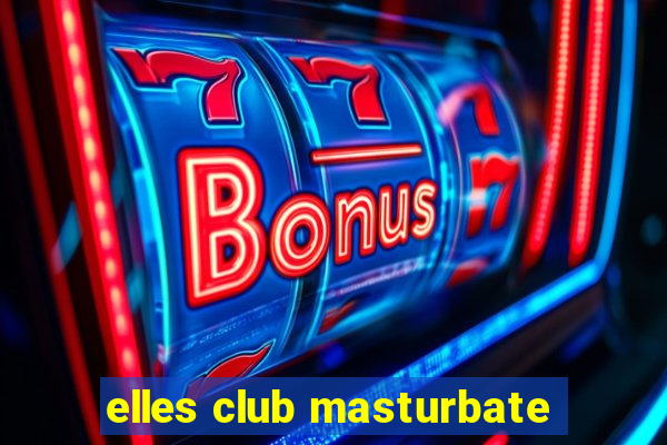 elles club masturbate