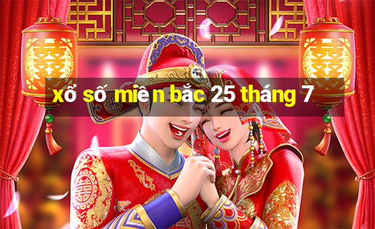 xổ số miền bắc 25 tháng 7