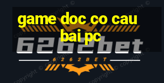 game doc co cau bai pc