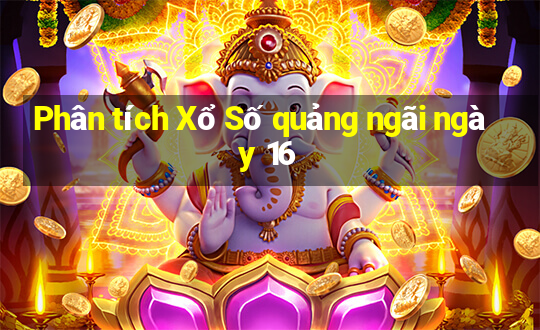 Phân tích Xổ Số quảng ngãi ngày 16