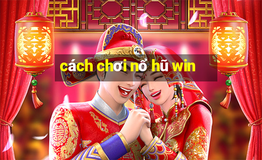 cách chơi nổ hũ win