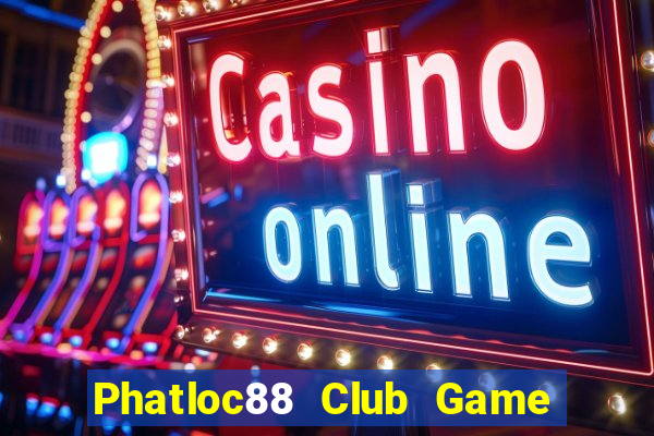 Phatloc88 Club Game Bài Tiến Lên