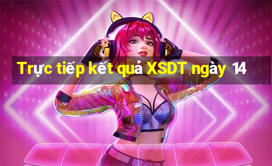 Trực tiếp kết quả XSDT ngày 14