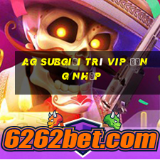 ag subgiải trí vip đăng nhập