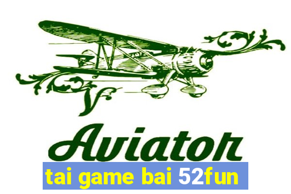 tai game bai 52fun