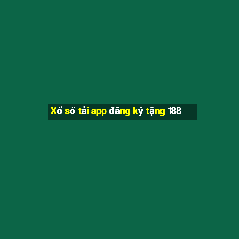 Xổ số tải app đăng ký tặng 188