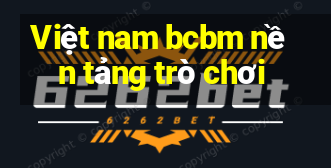 Việt nam bcbm nền tảng trò chơi