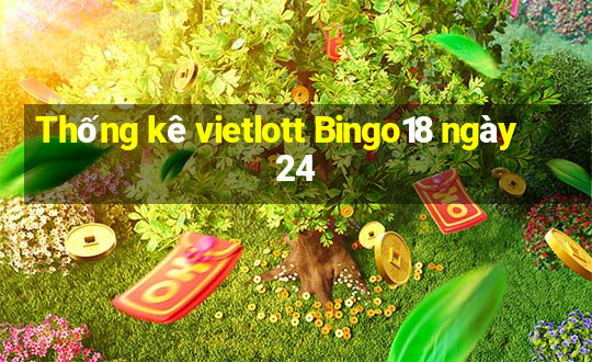 Thống kê vietlott Bingo18 ngày 24