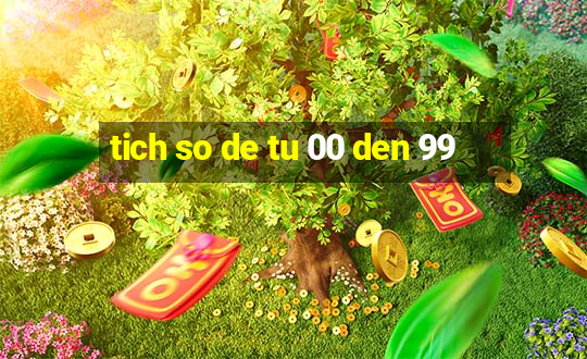 tich so de tu 00 den 99