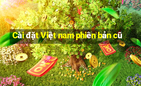 Cài đặt Việt nam phiên bản cũ