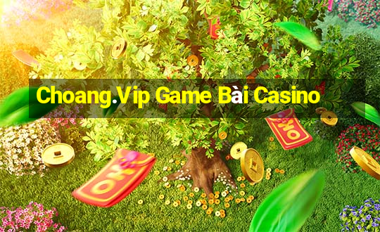 Choang.Vip Game Bài Casino