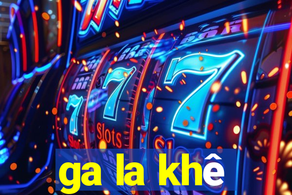 ga la khê