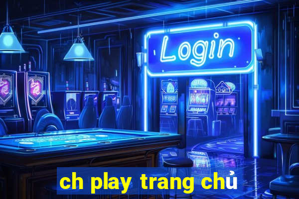 ch play trang chủ