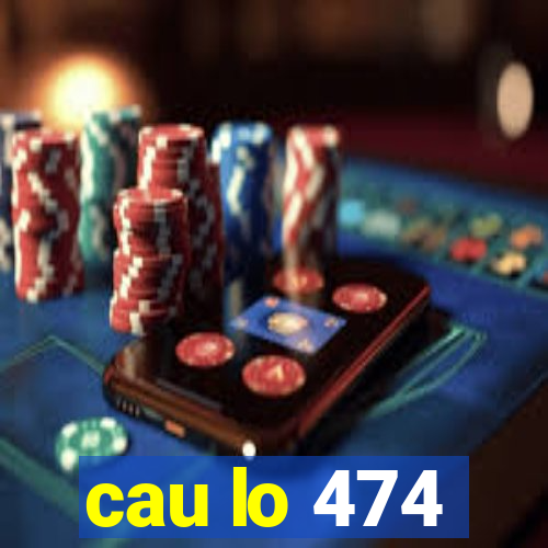 cau lo 474