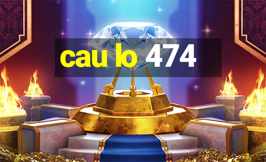 cau lo 474