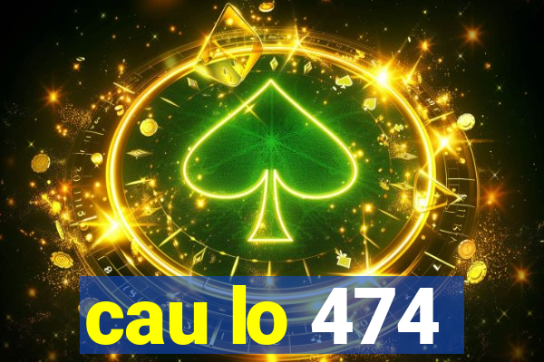 cau lo 474